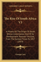 The Rise Of South Africa V3: A History Of The Origin Of South African Colonization And Of Its Development Towards The East, From The Earliest Times To 1857 1165946009 Book Cover