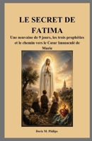 LE SECRET DE FATIMA: Une neuvaine de 9 jours, les trois prophéties et le chemin vers le Cœur Immaculé de Marie (French Edition) B0GZP3818K Book Cover