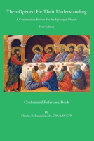 Then Opened He Their Understanding: A Confirmation Review for the Episcopal Church 1735551716 Book Cover