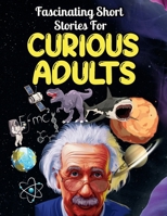 Fascinating Short Stories For Curious Adults: Thrilling Collection of Unbelievable, Funny, and True Tales from Around the World 1956677399 Book Cover