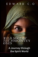 Wild Soul of the Forgotten Ones: A Journey through the Spirit World B0C1J1WPKQ Book Cover
