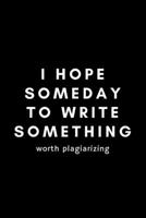 I Hope Someday To Write Something Worth Plagiarizing: Funny Copywriter Notebook Gift Idea For Freelance, Creative, Digital, Advertising - 120 Pages (6" x 9") Hilarious Gag Present 1679101544 Book Cover