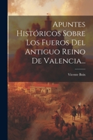 Apuntes Hist�ricos Sobre Los Fueros Del Antiguo Reino De Valencia... 1022606425 Book Cover