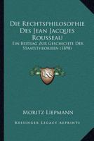 Die Rechtsphilosophie Des Jean Jacques Rousseau: Ein Beitrag Zur Geschichte Der Staatstheorieen (Classic Reprint) 1161122028 Book Cover