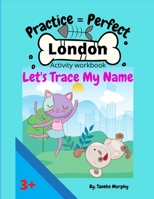Practice = Perfect London: Let's trace my name B093WBR75L Book Cover