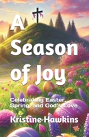 A Season of Joy: Celebrating Easter, Spring, and God’s Love B0DXFHKNBX Book Cover