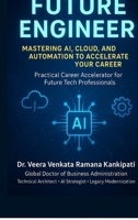 Future Engineer Mastering AI, Cloud, and Automation to Accelerate Your Career: Practical Career Accelerator for Future Tech Professionals B0FHKVRCSV Book Cover