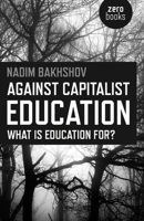 Against Capitalist Education: What is Education for? 1785350579 Book Cover