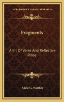 Fragments: A Bit Of Verse And Reflective Prose 0548387702 Book Cover