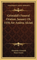 Grimaldi's Funeral Oration, January 19, 1550, For Andrea Alciati 1162990767 Book Cover