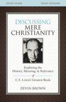 Discussing Mere Christianity Video Study: Exploring the History, Meaning, and Relevance of C.S. Lewis's Greatest Book 0310699843 Book Cover