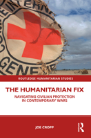 The Humanitarian Fix: Navigating Civilian Protection in Contemporary Wars 0367440911 Book Cover