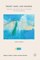 Proust, Music, and Meaning: Theories and Practices of Listening in the Recherche 3319476408 Book Cover
