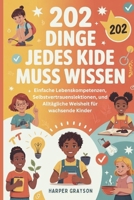 202 Dinge Jedes Kide Muss Wissen: Einfache Lebenskompetenzen, Selbstvertrauenslektionen, und Alltägliche Weisheit für wachsende Kinder (202 Things you need to Know) (German Edition) B0GL1Q8F9T Book Cover