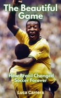 The Beautiful Game: How Brazil Changed Soccer Forever 1923504622 Book Cover