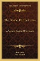 The Gospel Of The Cross: A Second Series Of Sermons 1432518313 Book Cover