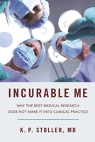 Incurable Me: Why the Best Medical Research Does Not Make It into Clinical Practice 1510707980 Book Cover