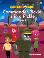 Captain Cake: Commander Pickle is in a Pickle 981492864X Book Cover