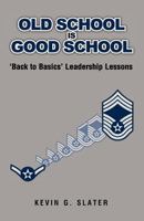Old School is Good School: 'Back to Basics' Leadership Lessons 1467912921 Book Cover