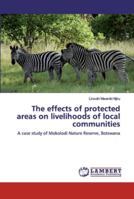 The effects of protected areas on livelihoods of local communities: A case study of Mokolodi Nature Reserve, Botswana 6202095032 Book Cover