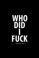 Who Did I Fuck (my prize list): Journal Who Did I Fuck | 6 x 9 in 100 pages | Record your partners! 1695639472 Book Cover