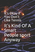 It's Okay If You Don't Like Tennis It's Kind Of A Smart People sport Anyway 167759067X Book Cover