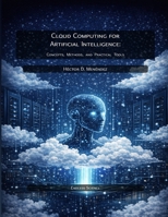 Cloud Computing for Artificial Intelligence: Concepts, Methods, and Practical Tools 1066782857 Book Cover