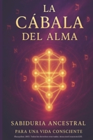 La Cábala del Alma: Sabiduría Ancestral para una Vida Consciente: Cómo aplicar la sabiduría cabalística para transformar tu vida y vivir desde el alma (AtraccionConsciente1215) B0FMP9C3J1 Book Cover