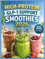 High-Protein GLP-1 Support Smoothies 2026: Quick & Easy High-Protein Smoothie Recipes for GLP-1 Weight Loss, Appetite Control, and Blo B0GP8HH3HD Book Cover