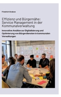 Effizienz und Bürgernähe: Service Management in der Kommunalverwaltung: Innovative Ansätze zur Digitalisierung und Optimierung von Bürgerdiensten in kommunalen Verwaltungen (German Edition) 3384368754 Book Cover