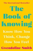 The Book of Knowing: Know How You Think, Change How You Feel B0C7CYPBQX Book Cover