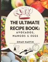 The Ultimate Recipe Book: Avocados, Mangos & Eggs B0DX1RKG3M Book Cover