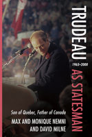 Trudeau as Statesman: 1965–2000, Son of Quebec, Father of Canada 1459755405 Book Cover