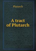 A Tract of Plutarch, On the Advantage to be Derived From One's Enemies (De Capienda ex Inimicis Util 1017953228 Book Cover