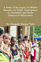 A Study of the Impact of Welfare Measures on Tribal Development in Nandurbar and Dhule Districts of Maharashtra 1329381904 Book Cover