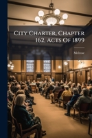 City Charter, Chapter 162, Acts Of 1899: With Amendments To January 1, 1910 ...... 1246682559 Book Cover