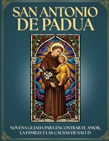 Novena Guiada a San Antonio de Padua: 9 Días de Oración para ENCONTRAR lo PERDIDO y Pedir MILAGROS: Devocionario católico interactivo INCLUYE LAS ... IDEAL para FIELES DEVOTOS! (Spanish Edition) B0GS5N84BG Book Cover