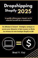 Dropshipping Shopify 2025: Le guide ultime pour réussir sur le marché lucratif du e-commerce (French Edition) B0FF4C2FLS Book Cover