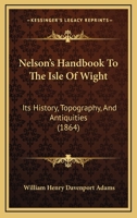 Nelson's Handbook To The Isle Of Wight: Its History, Topography, And Antiquities 1164888374 Book Cover