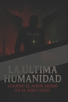 LA ÚLTIMA HUMANIDAD: cuando el amor ardió en el hijo caído (Spanish Edition) B0FB47YPQV Book Cover
