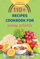 110+ Recipes Cookbook For Young Athletes: Improve Energy, Perform, Recover: Nutrient-Packed Dishes B0CHL96CV5 Book Cover