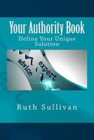 Your Authority Book: Define Your Unique Solution 1544000243 Book Cover