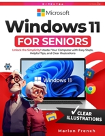 Windows 11 For Seniors: Unlock the Simplicity! Master Your Computer with Easy Steps, Helpful Tips, and Clear Illustrations B0DSG462MZ Book Cover
