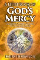 A Little Book of God's Mercy: Amazing Bible Revelations about Hell, End Times, and the Last Day 1534729658 Book Cover