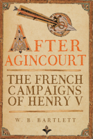After Agincourt: The French Campaigns of Henry V B0FSJT7Y64 Book Cover