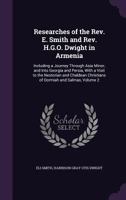Researches of the Rev. E. Smith and Rev. H.G.O. Dwight in Armenia: Including a Journey Through Asia Minor, and Into Georgia and Persia, with a Visit ... Christians of Oormiah and Salmas, Volume 2 1017401535 Book Cover