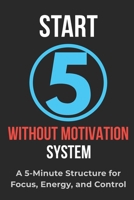 START Without Motivation: A 5-Minute Structure for Focus, Energy, and Control B0GW8LXRMR Book Cover