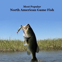 Most Popular North American Game Fish Species Kids Book: Great Book for Children of All Ages About the North American Game Fish Species 1965098282 Book Cover