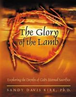 The Glory of the Lamb: Exploring the Depths of God's Eternal Sacrifice 1581580746 Book Cover