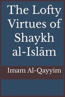 The Lofty Virtues of Shaykh al-Islam Ibn Taymiyyah 1643544608 Book Cover